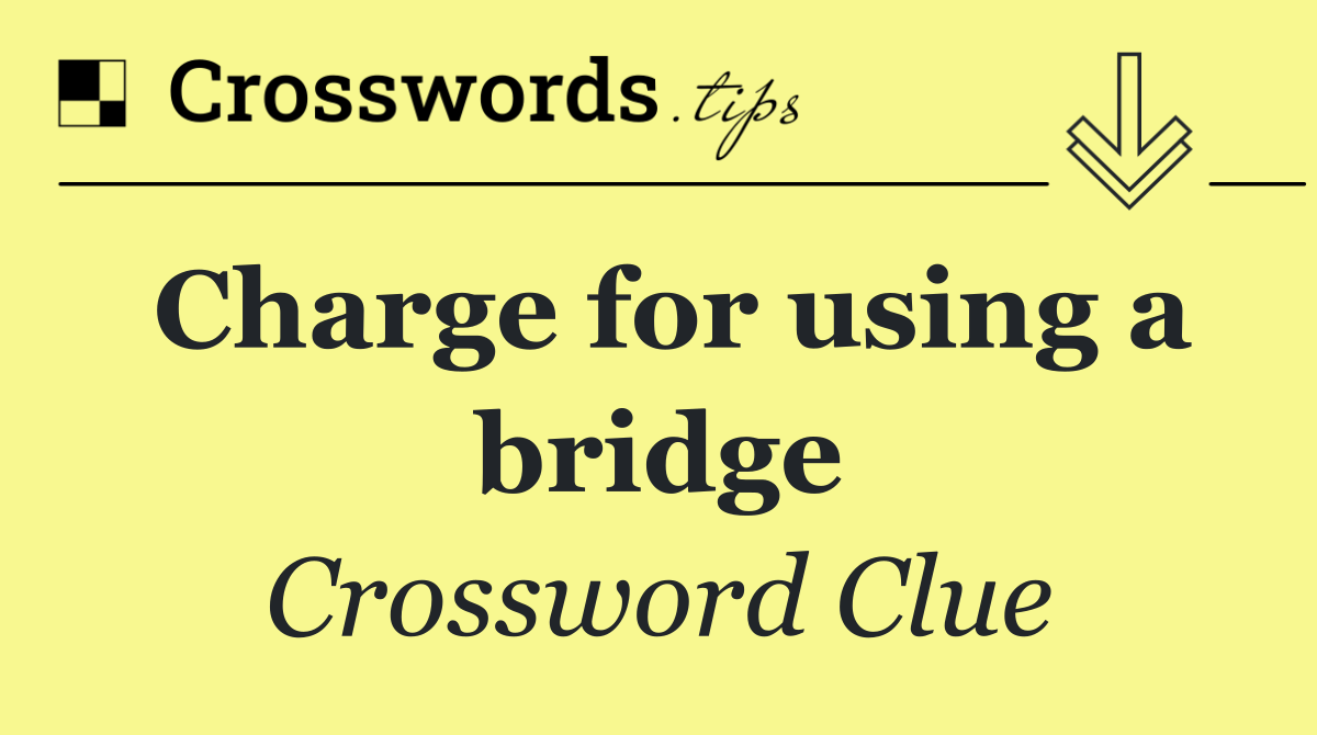 Charge for using a bridge