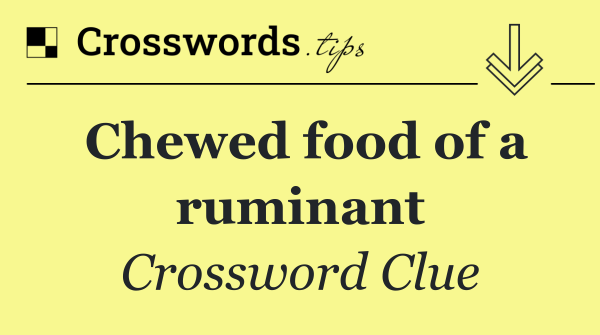 Chewed food of a ruminant