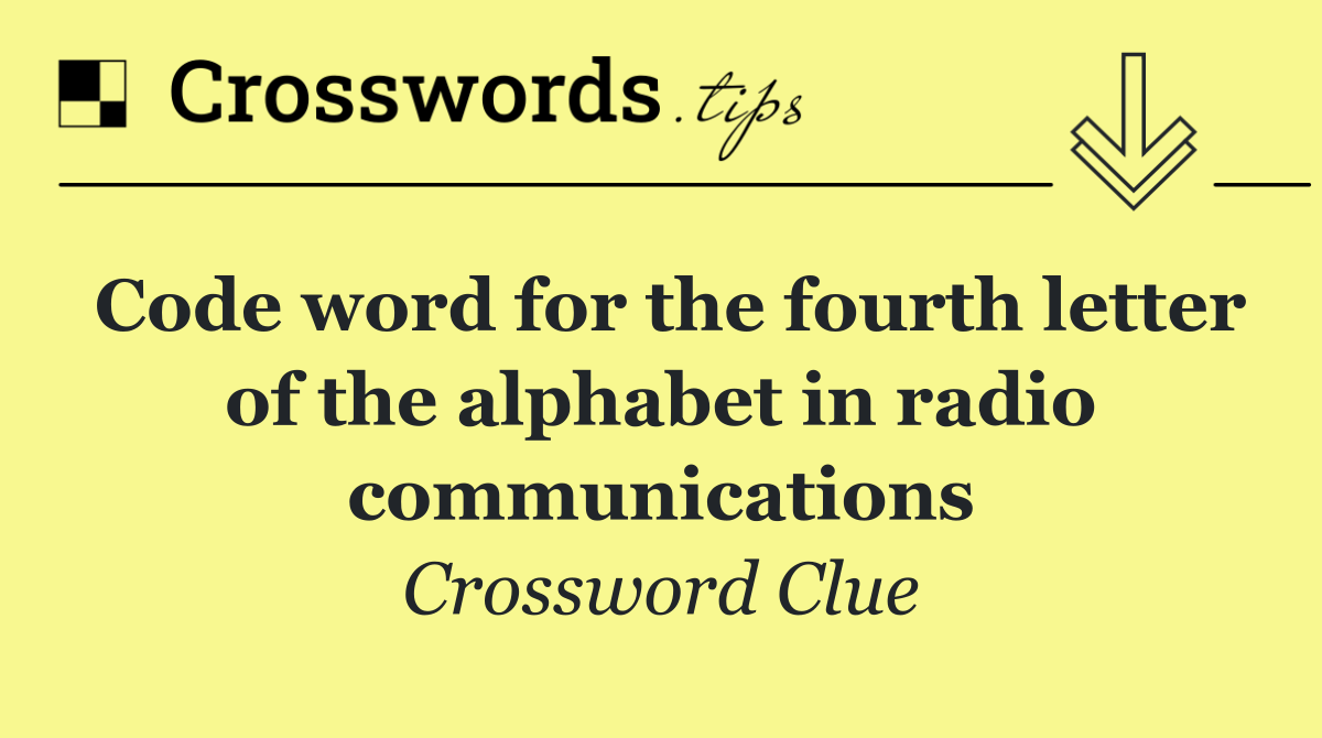 Code word for the fourth letter of the alphabet in radio communications