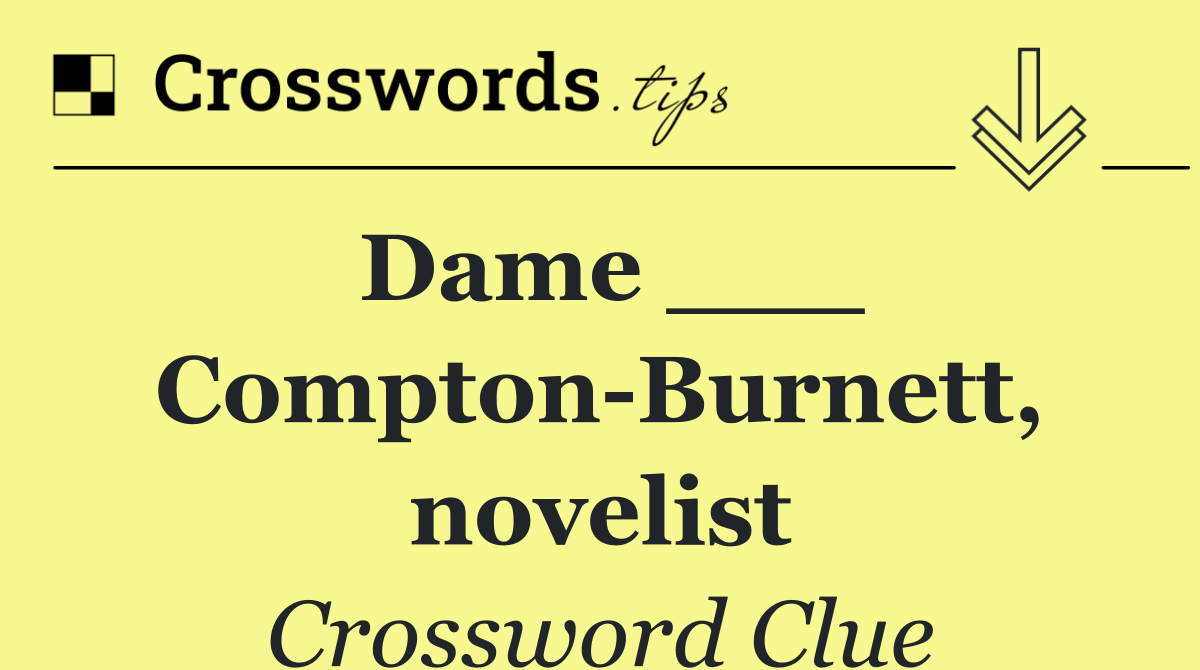 Dame ___ Compton Burnett, novelist