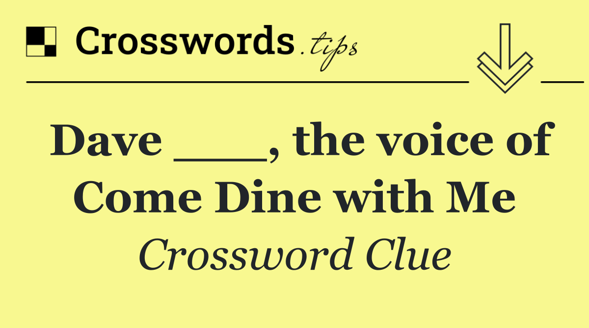 Dave ___, the voice of Come Dine with Me