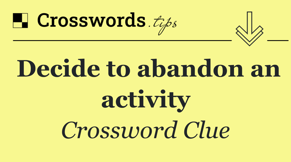 Decide to abandon an activity