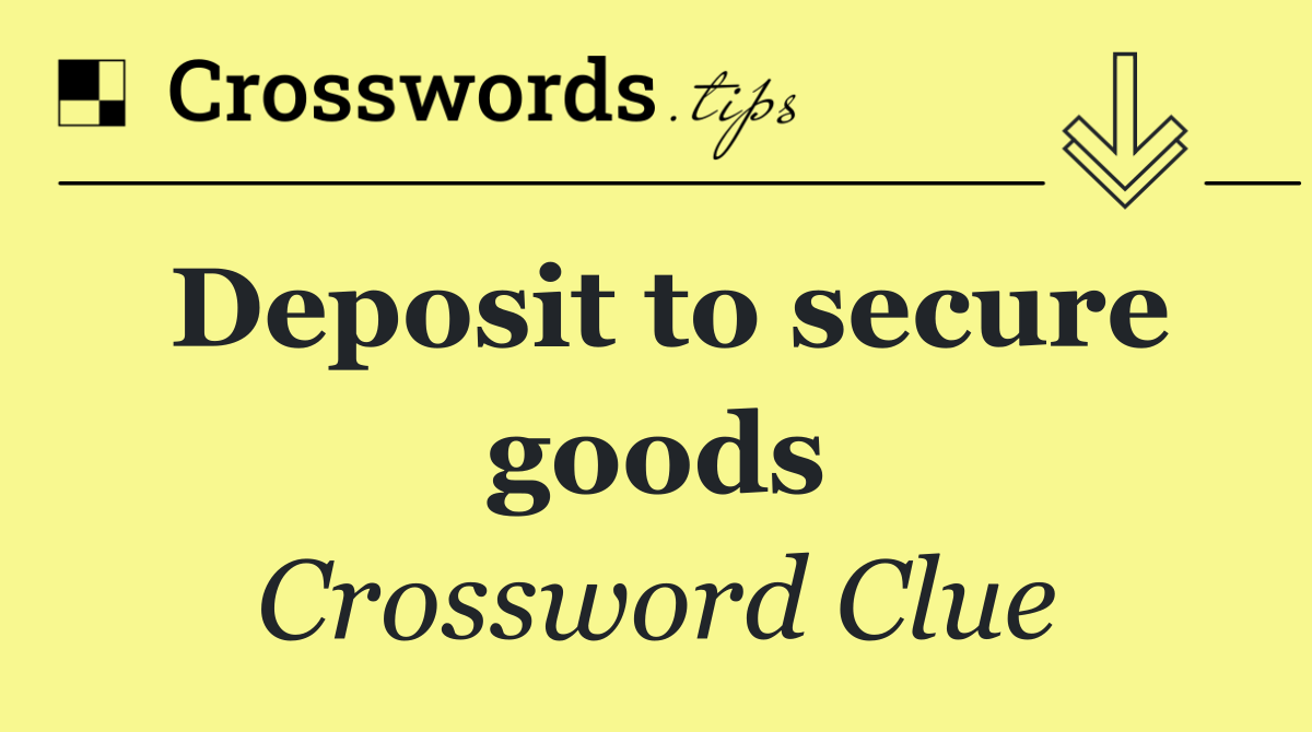 Deposit to secure goods