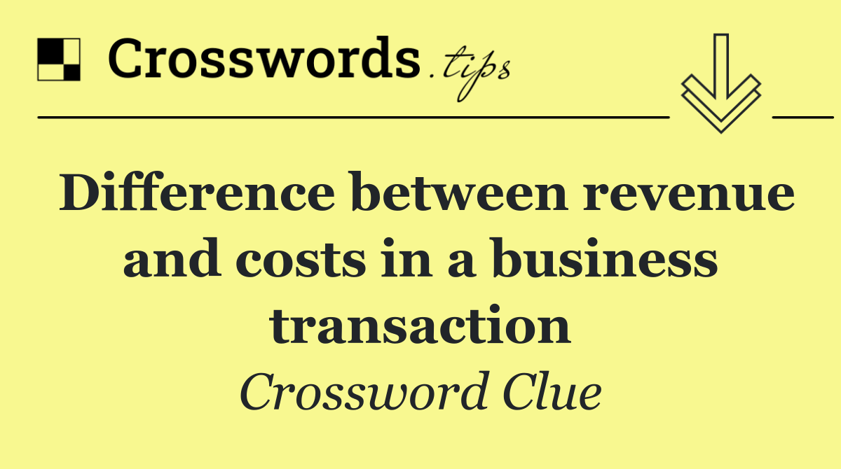 Difference between revenue and costs in a business transaction