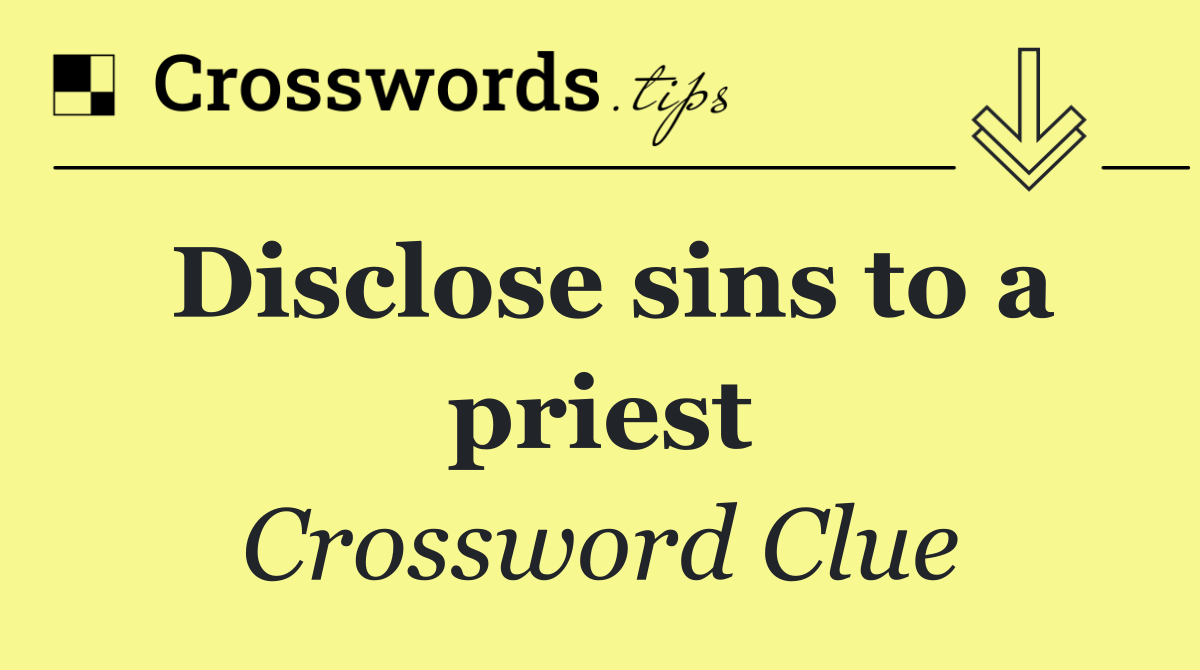 Disclose sins to a priest