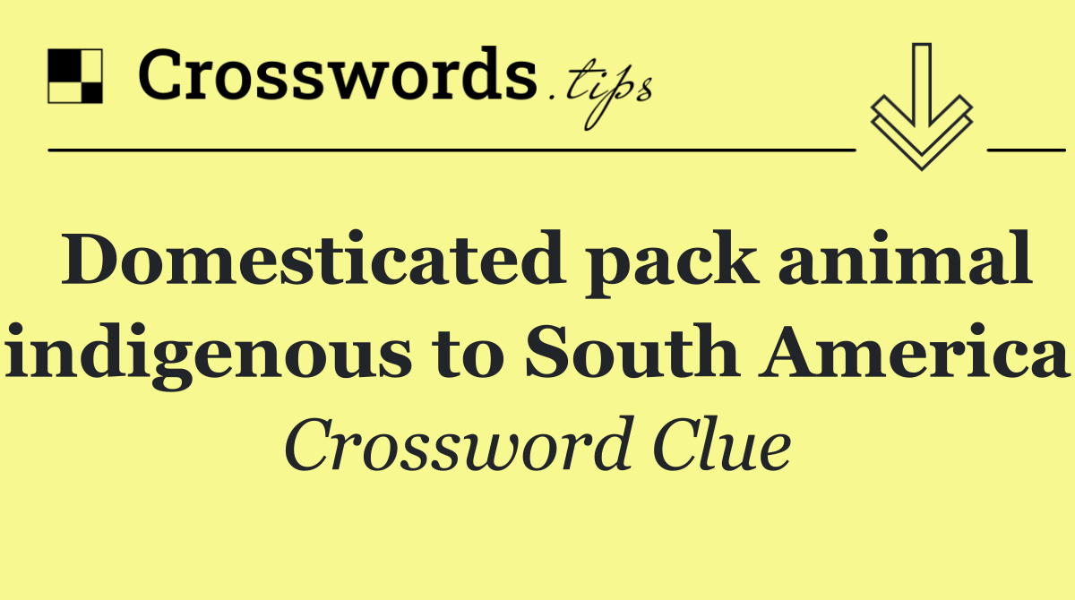 Domesticated pack animal indigenous to South America