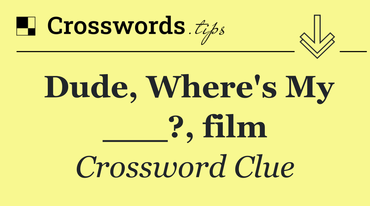 Dude, Where's My ___?, film