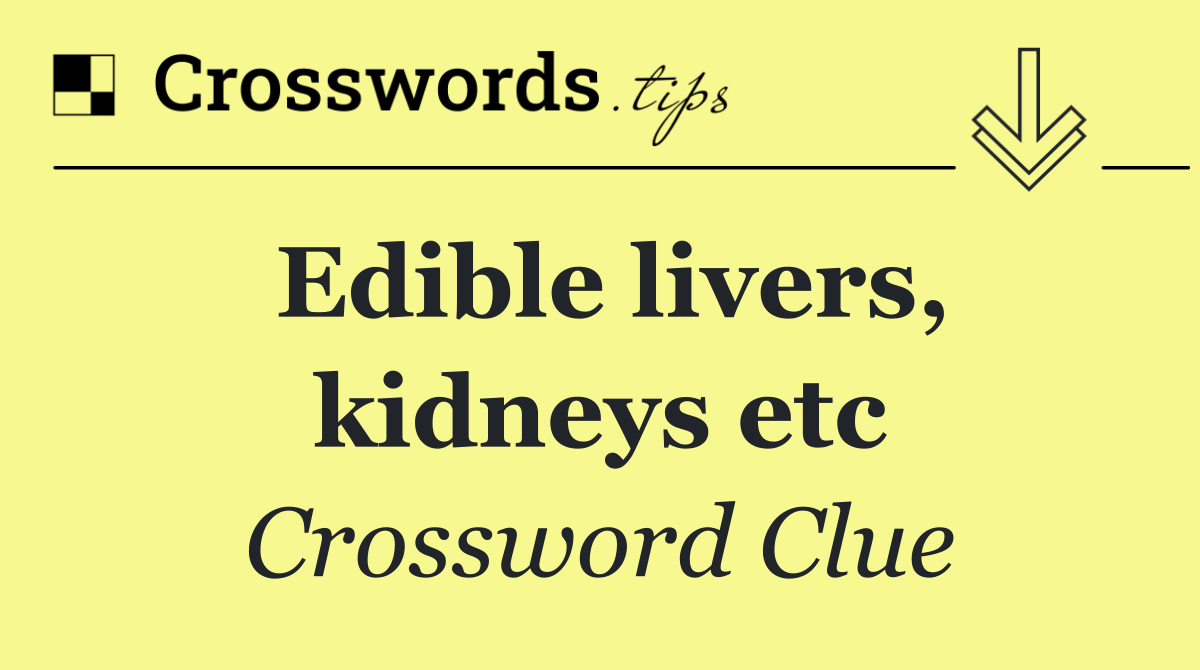 Edible livers, kidneys etc