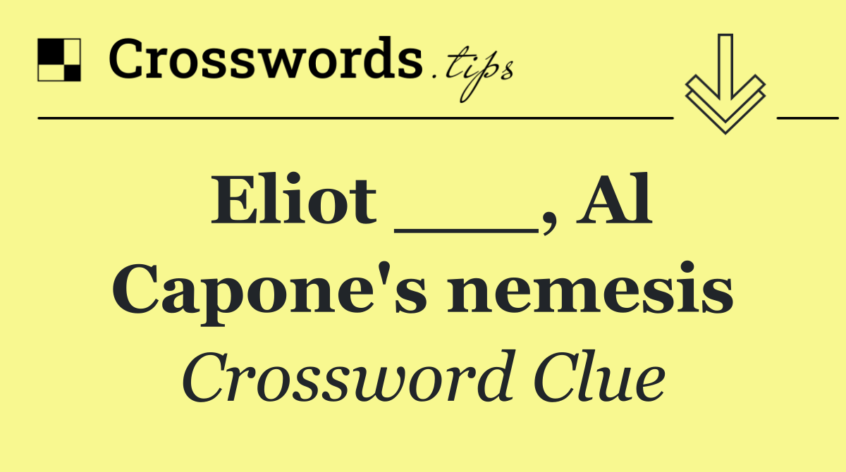 Eliot ___, Al Capone's nemesis