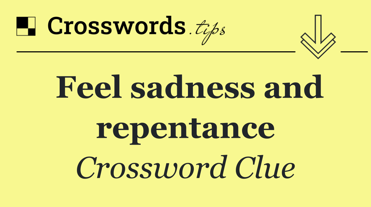 Feel sadness and repentance