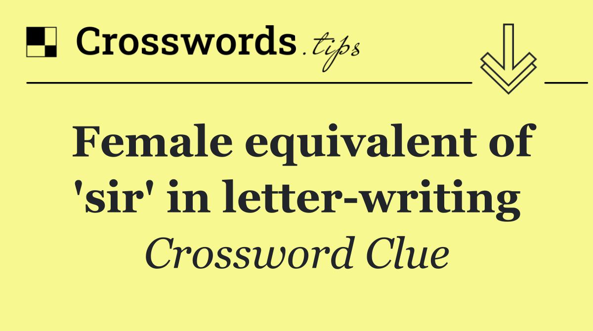 Female equivalent of 'sir' in letter writing