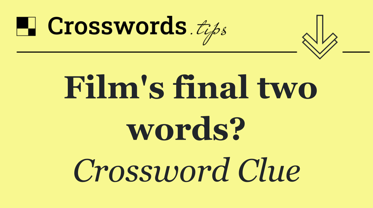 Film's final two words?