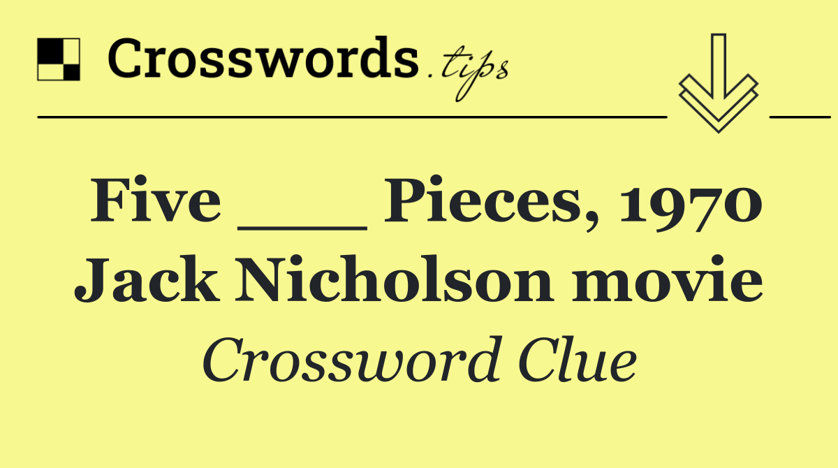 Five ___ Pieces, 1970 Jack Nicholson movie