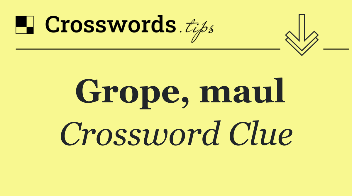 Grope, maul