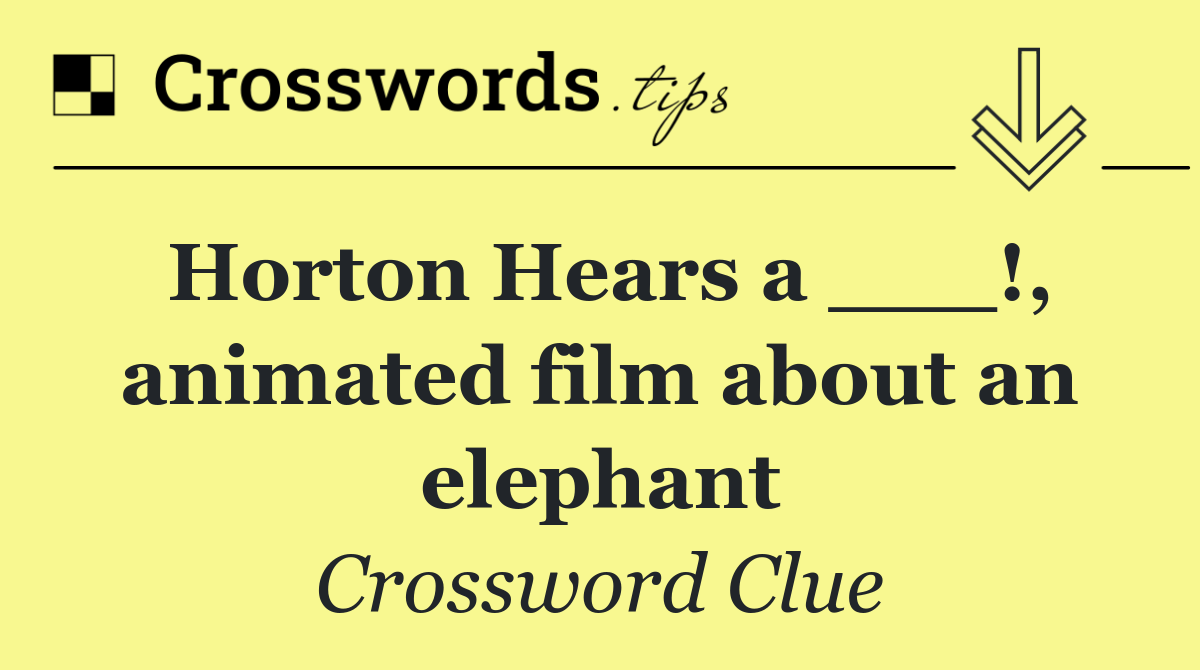 Horton Hears a ___!, animated film about an elephant