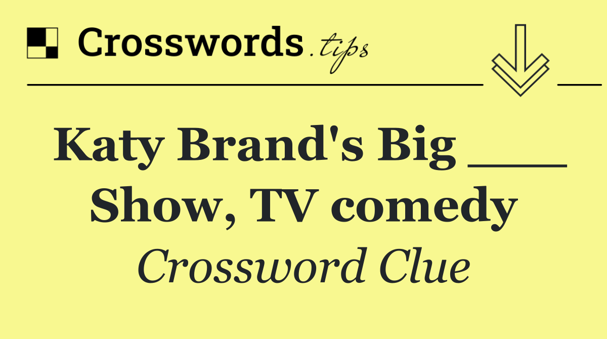 Katy Brand's Big ___ Show, TV comedy