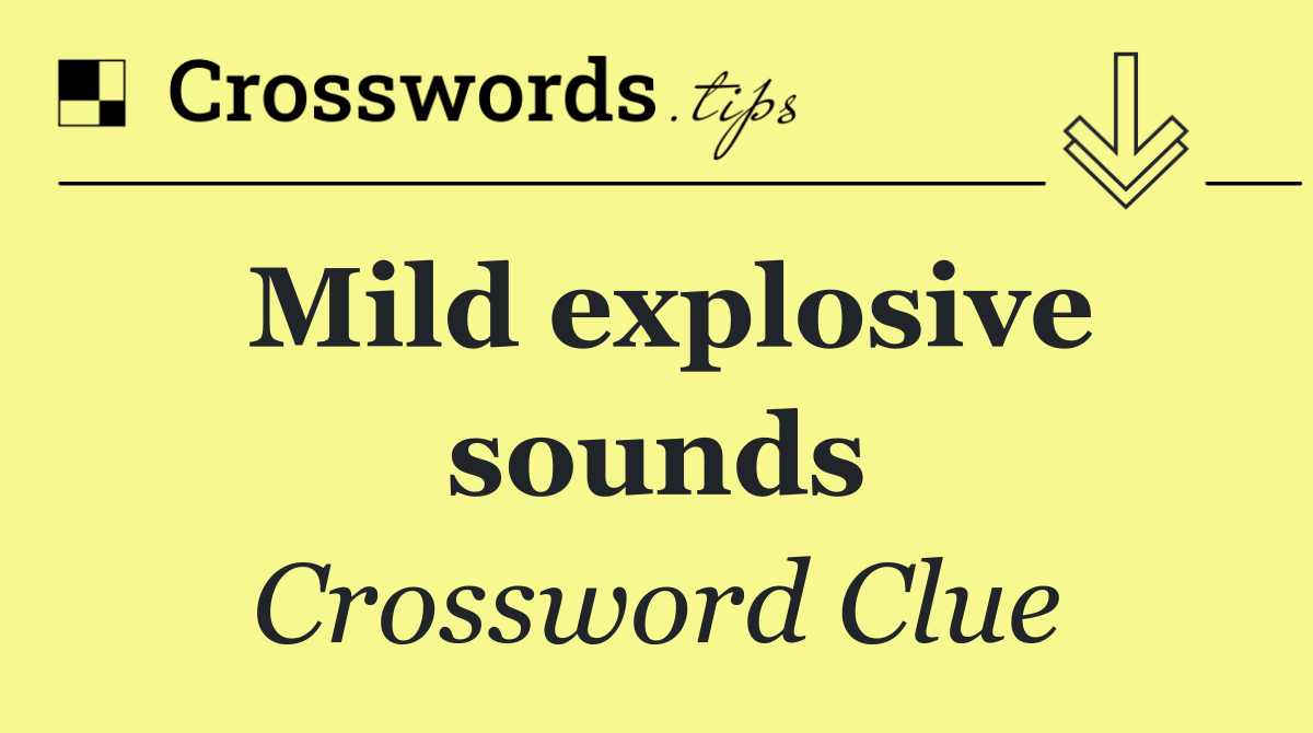 Mild explosive sounds