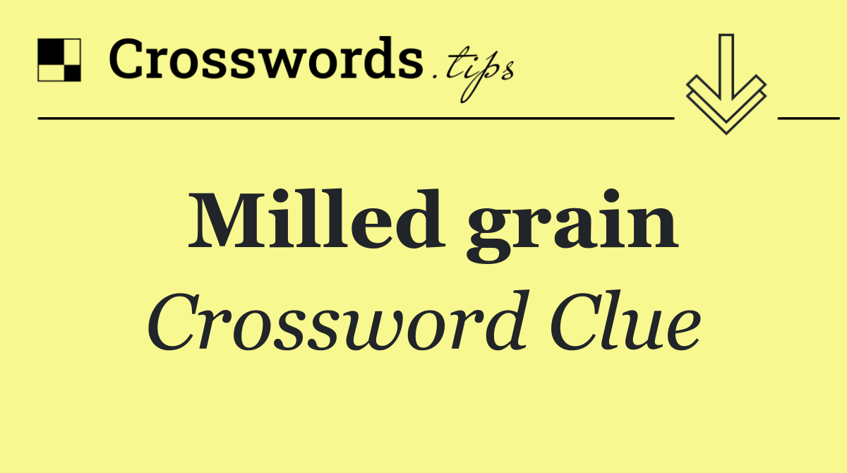 Milled grain