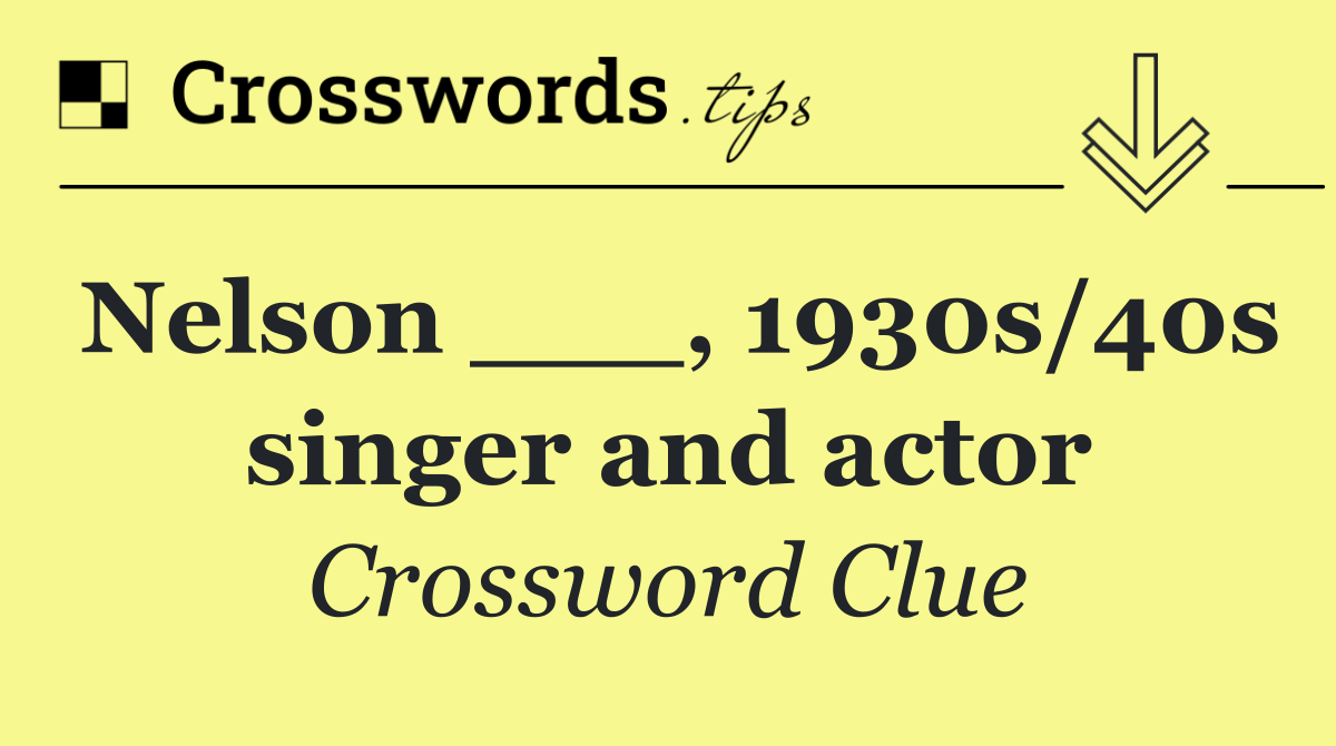 Nelson ___, 1930s/40s singer and actor