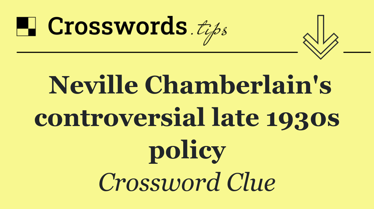 Neville Chamberlain's controversial late 1930s policy