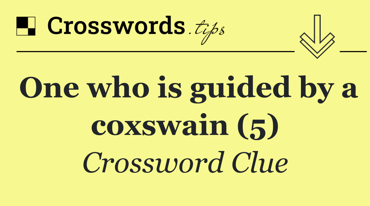 One who is guided by a coxswain (5)