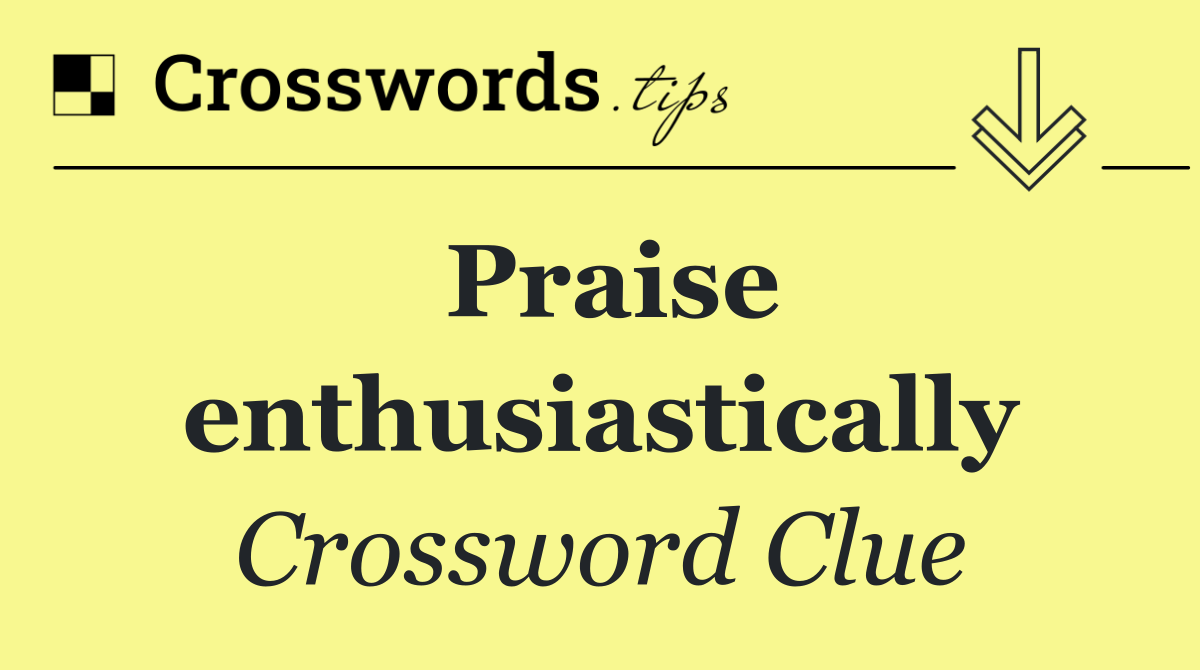 Praise enthusiastically