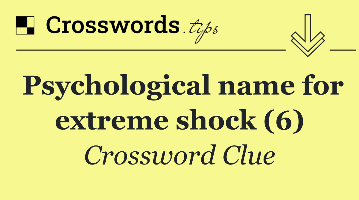 Psychological name for extreme shock (6)