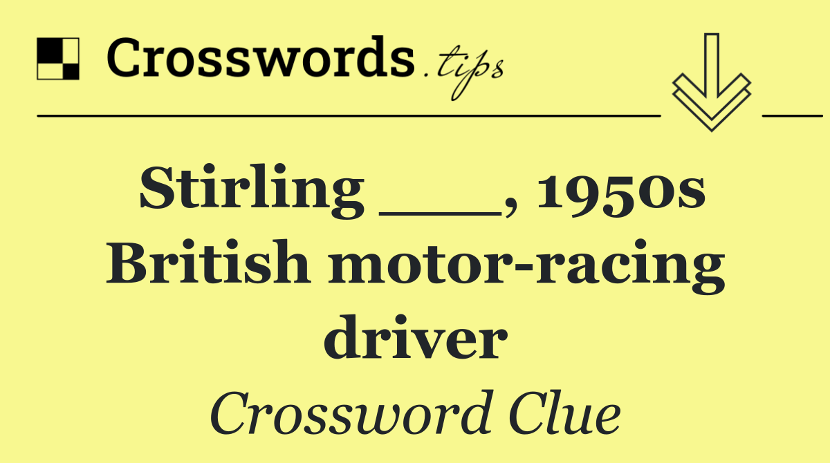 Stirling ___, 1950s British motor racing driver