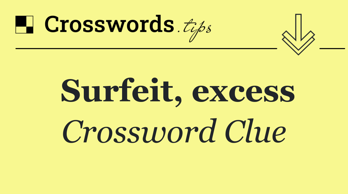 Surfeit, excess