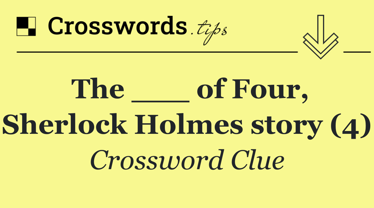 The ___ of Four, Sherlock Holmes story (4)