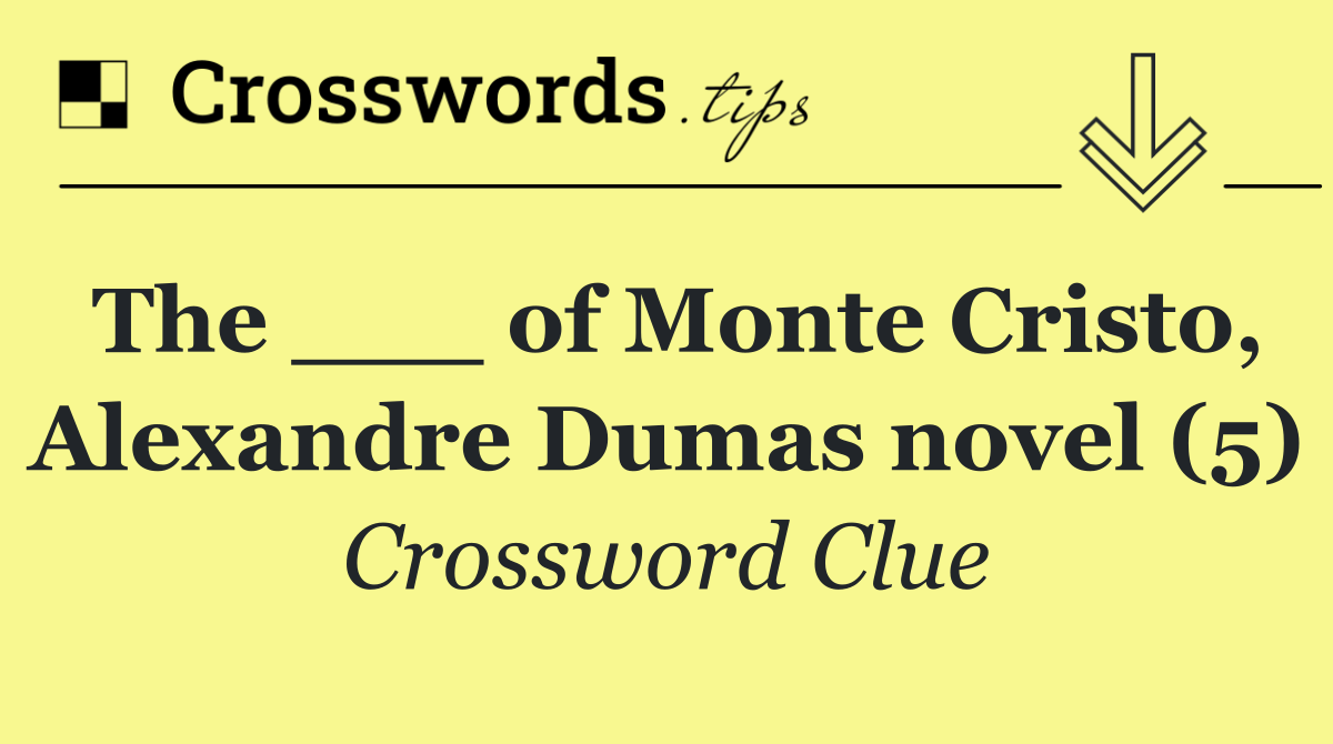 The ___ of Monte Cristo, Alexandre Dumas novel (5)