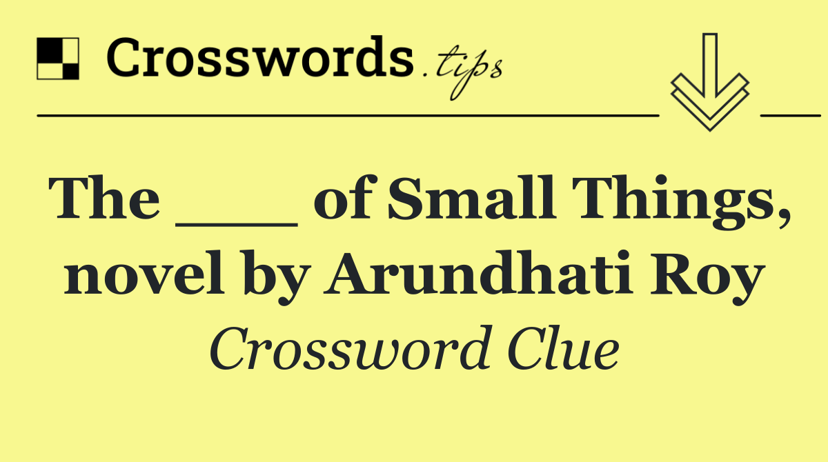 The ___ of Small Things, novel by Arundhati Roy