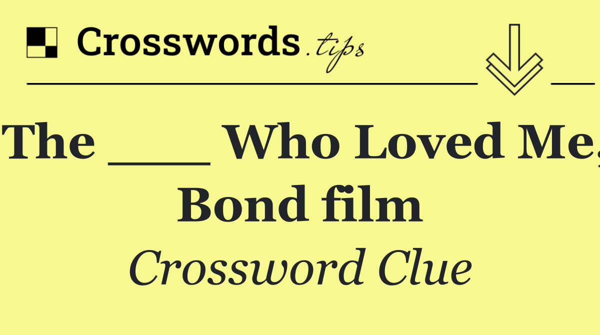 The ___ Who Loved Me, Bond film