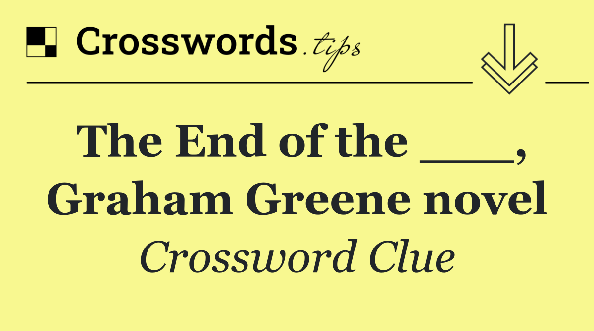 The End of the ___, Graham Greene novel