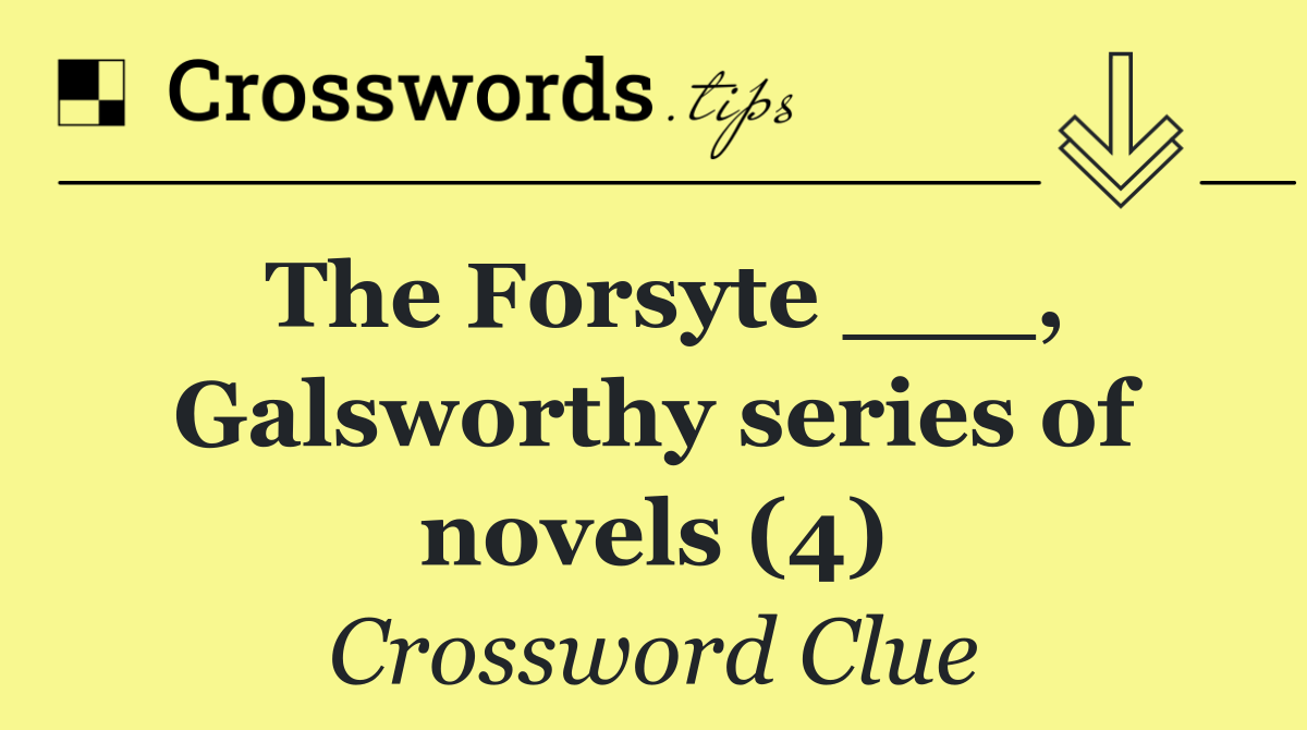 The Forsyte ___, Galsworthy series of novels (4)