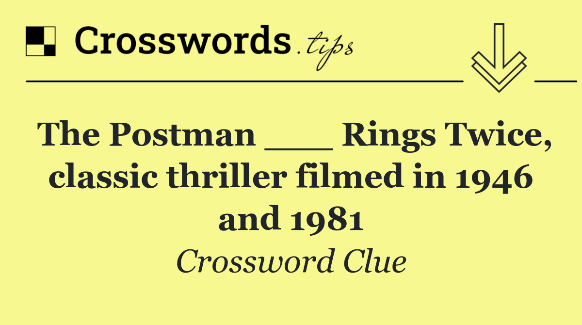 The Postman ___ Rings Twice, classic thriller filmed in 1946 and 1981