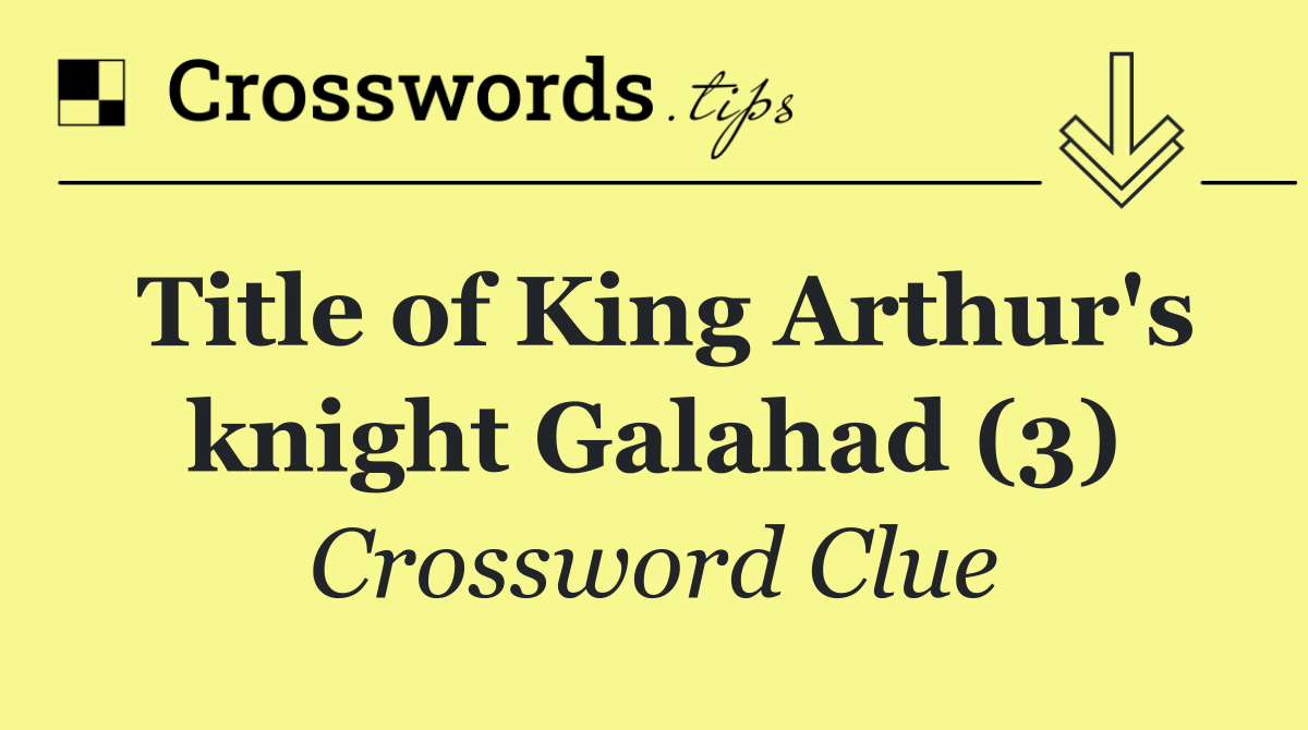 Title of King Arthur's knight Galahad (3)