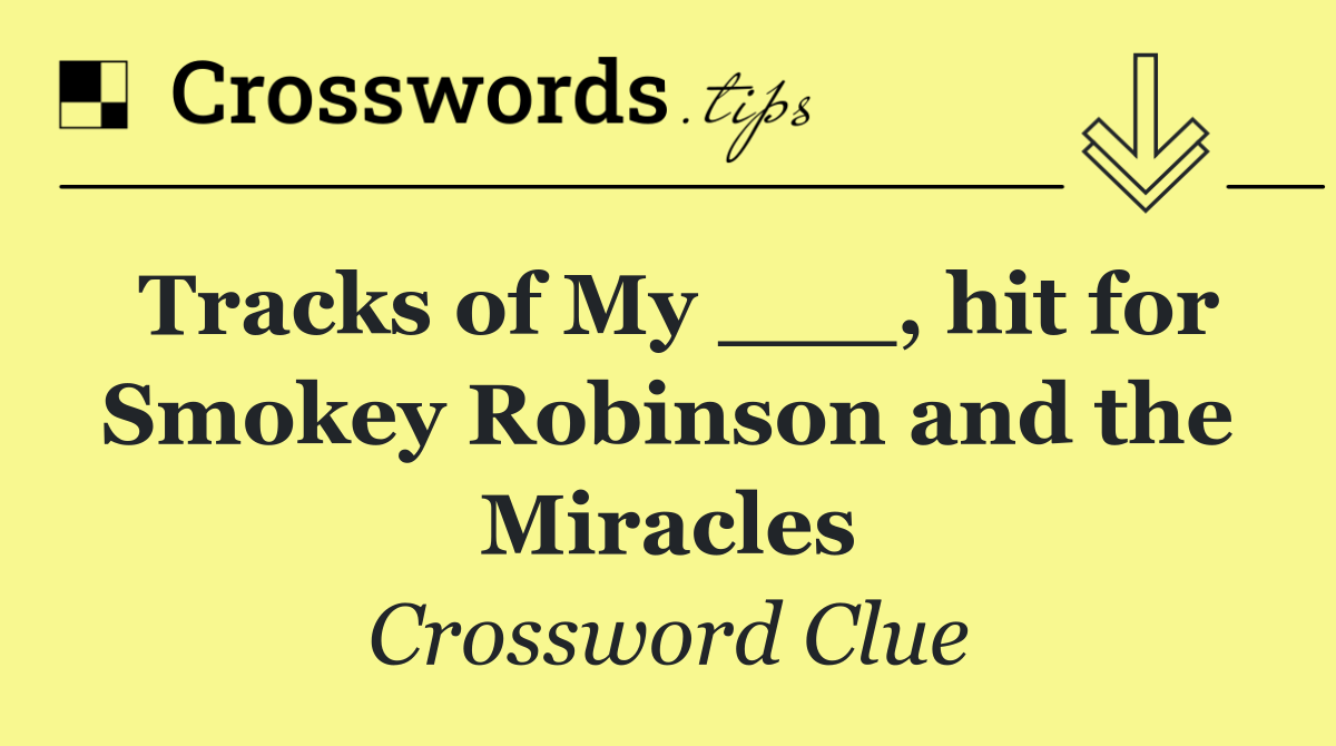 Tracks of My ___, hit for Smokey Robinson and the Miracles