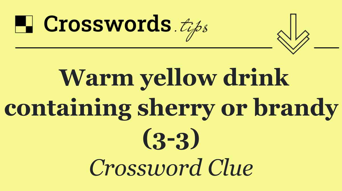 Warm yellow drink containing sherry or brandy (3 3)