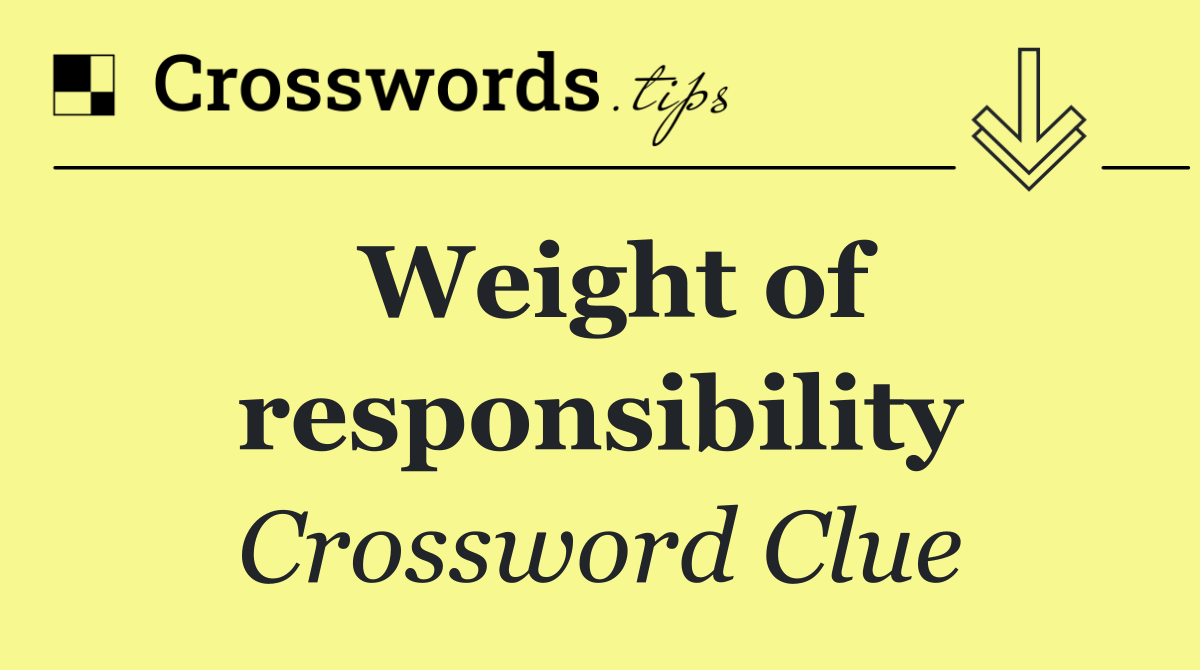 Weight of responsibility