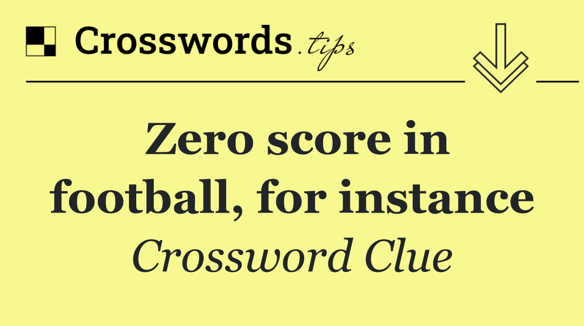 Zero score in football, for instance