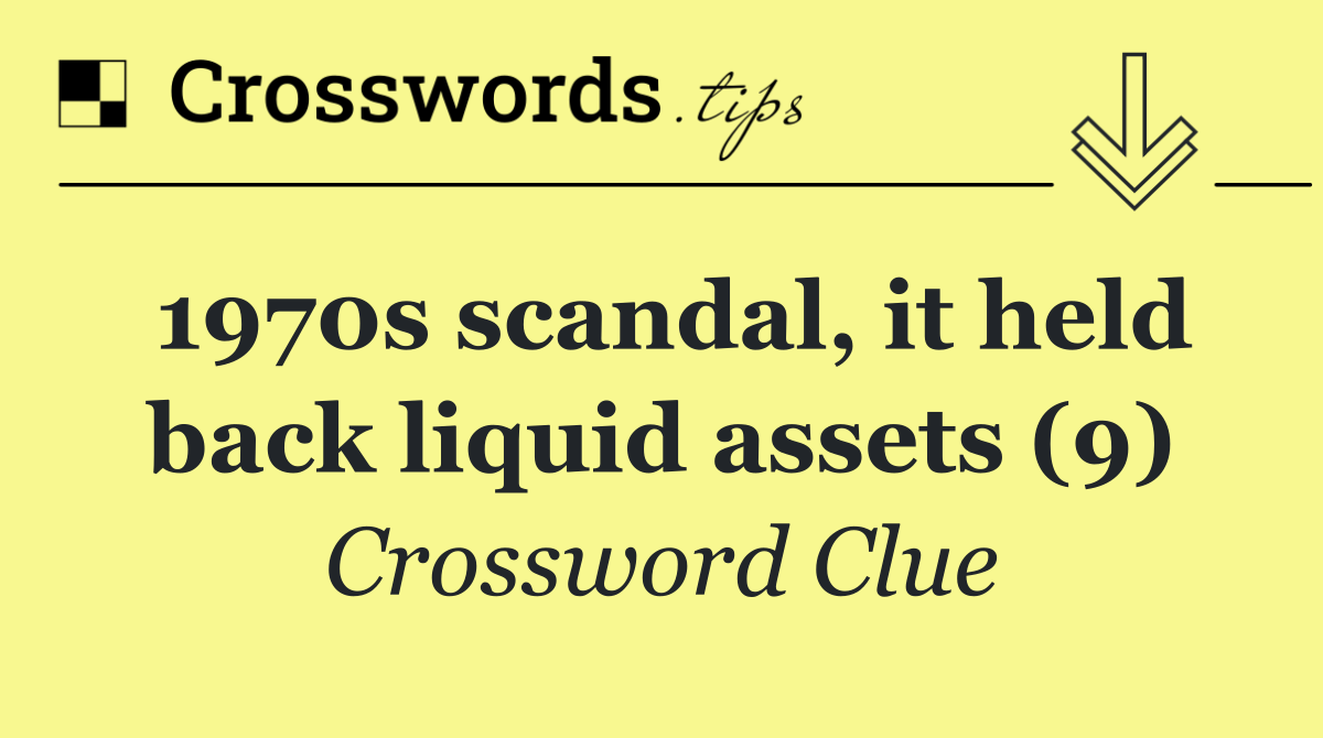 1970s scandal, it held back liquid assets (9)