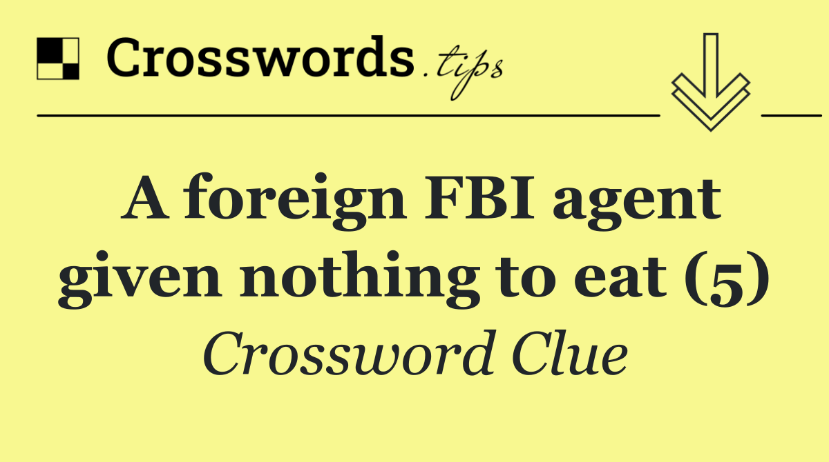 A foreign FBI agent given nothing to eat (5)