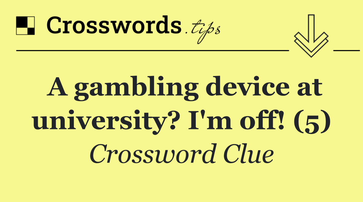 A gambling device at university? I'm off! (5)