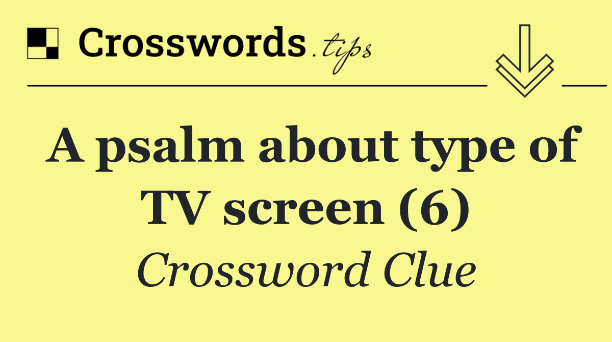 A psalm about type of TV screen (6)