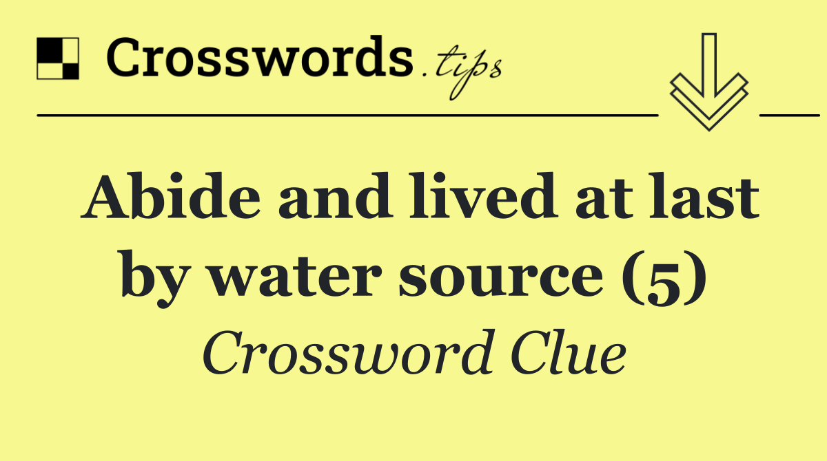 Abide and lived at last by water source (5)