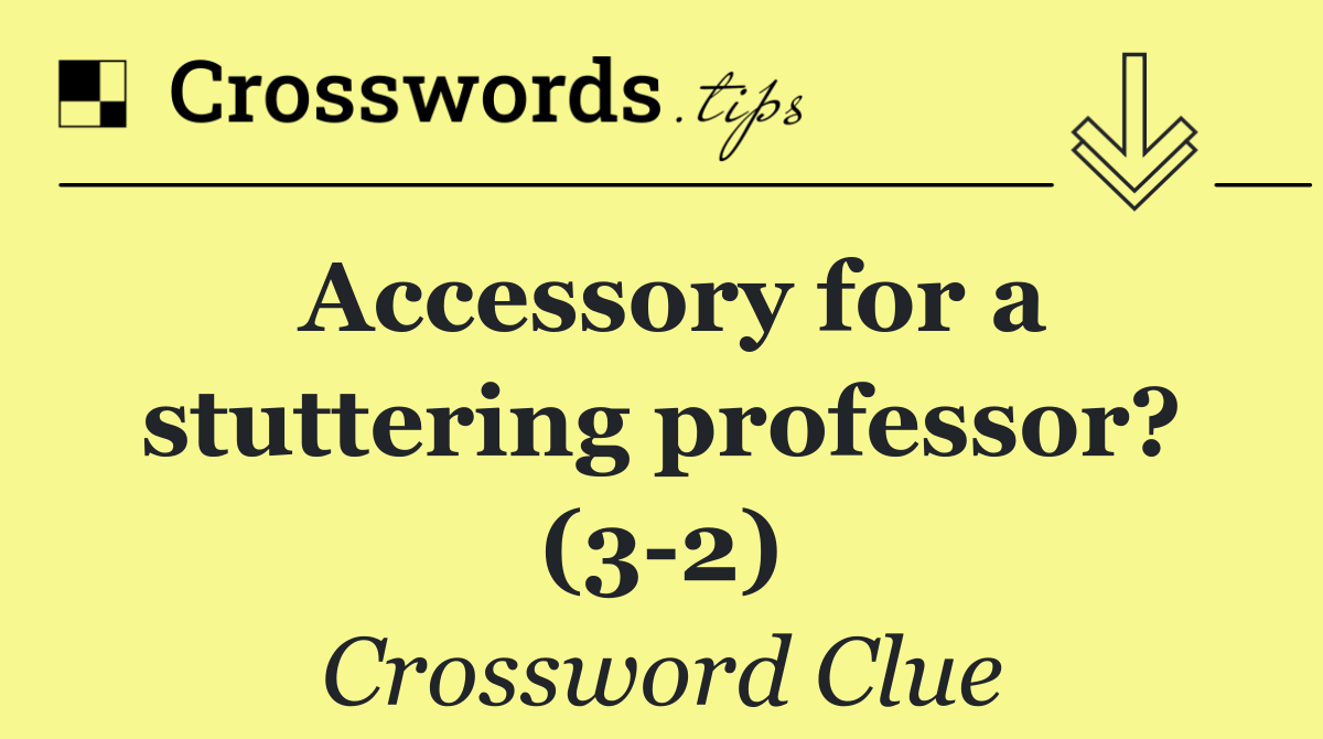 Accessory for a stuttering professor? (3 2)