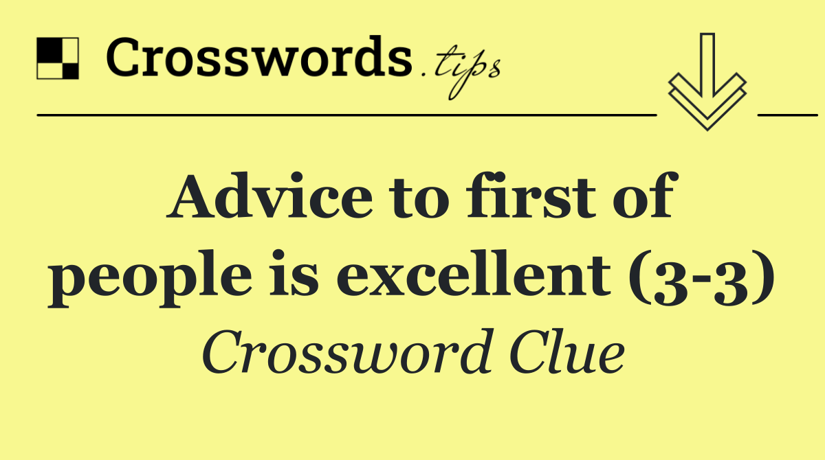 Advice to first of people is excellent (3 3)