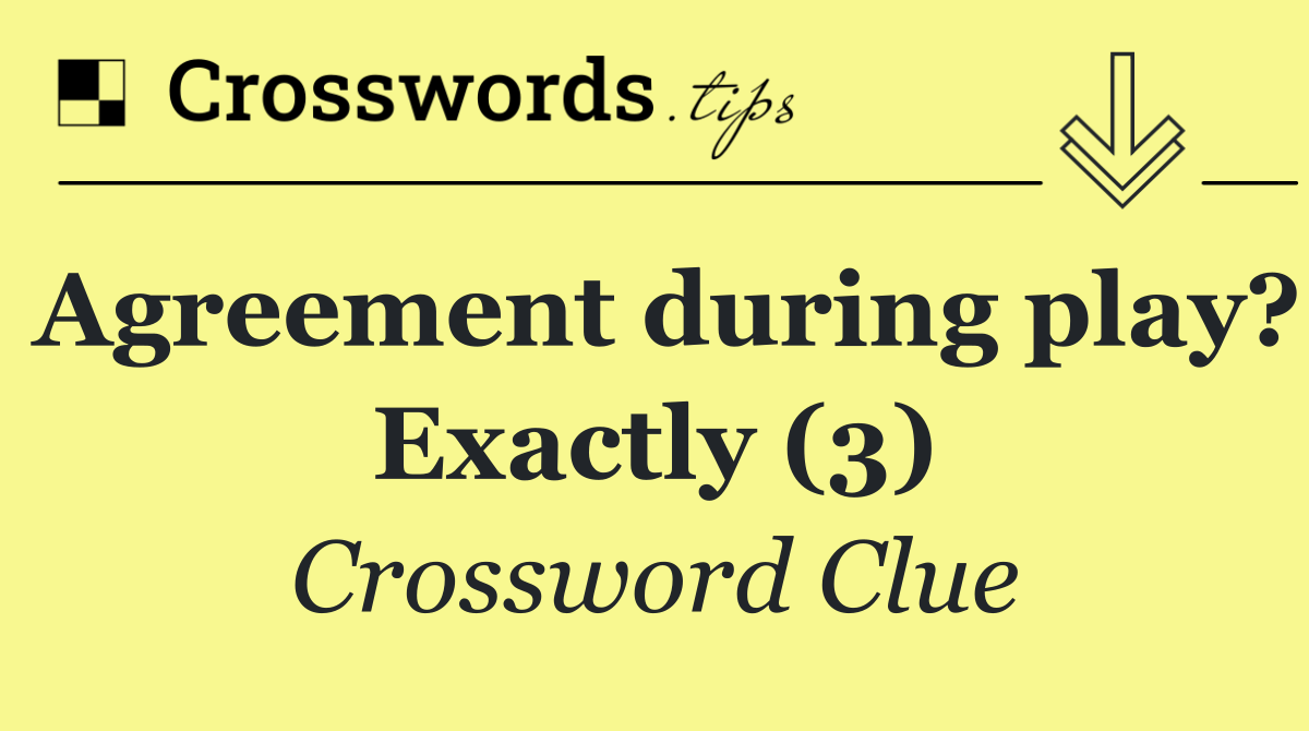 Agreement during play? Exactly (3)