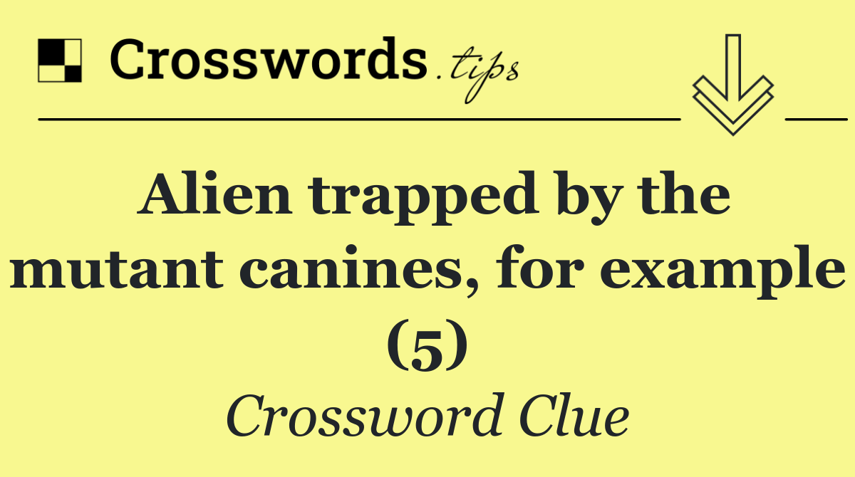 Alien trapped by the mutant canines, for example (5)